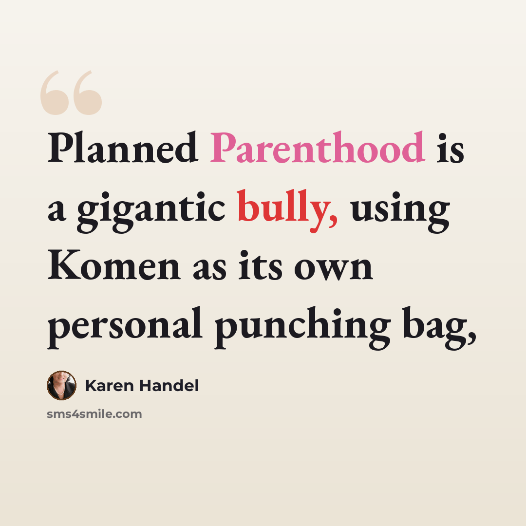 “Planned Parenthood is a gigantic bully, using Komen as its own personal punching bag,” quote by Karen Handel