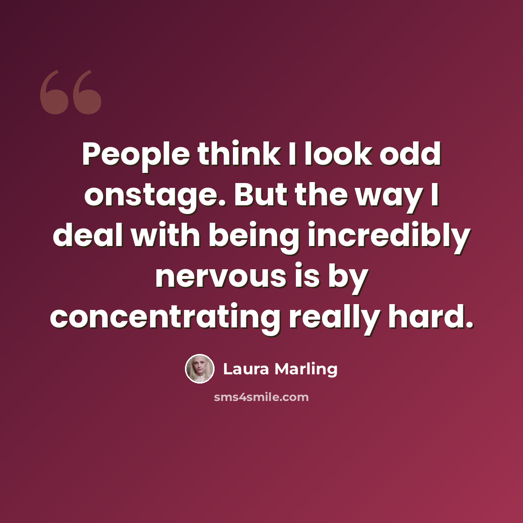 “People think I look odd onstage. But the way I deal with being incredibly nervous is by concentrating really hard.” quote by Laura Marling