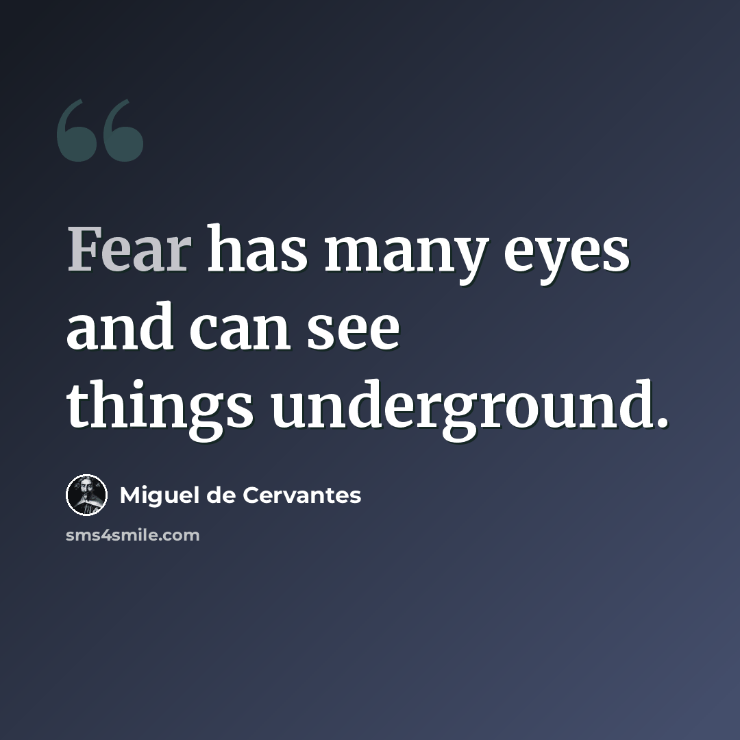 “Fear has many eyes and can see things underground.” quote by Miguel de Cervantes