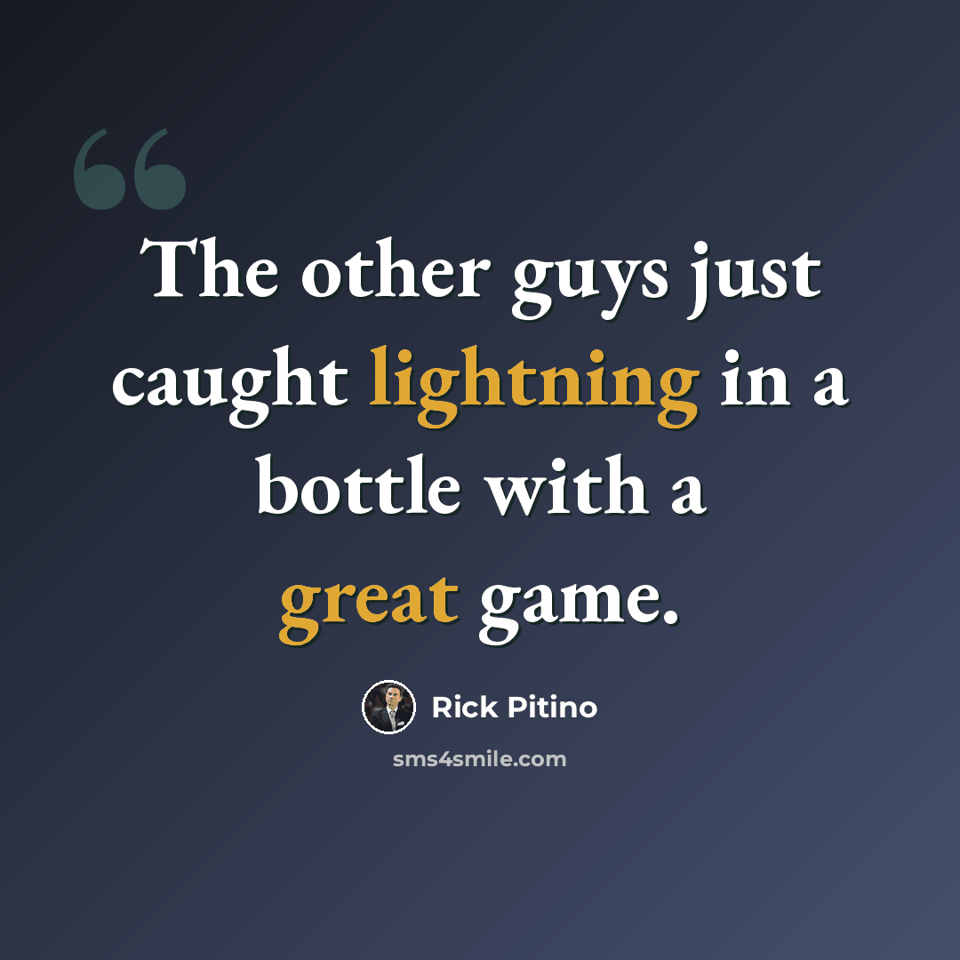 “The other guys just caught lightning in a bottle with a great game.” quote by Rick Pitino