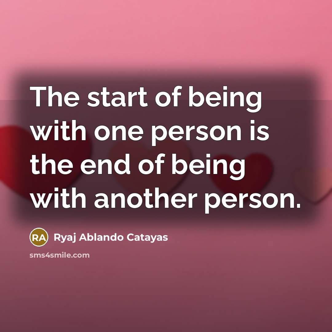 “The start of being with one person is the end of being with another person.” quote by Ryaj Ablando Catayas