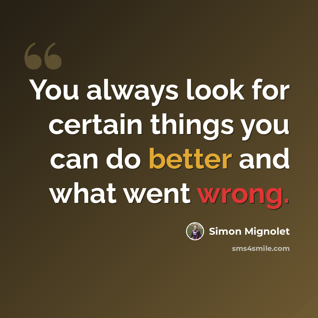 “You always look for certain things you can do better and what went wrong.” quote by Simon Mignolet