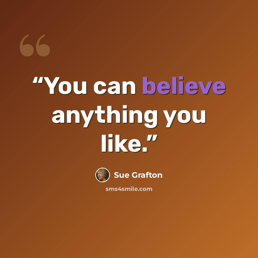 “You can believe anything you like.” quote by Sue Grafton