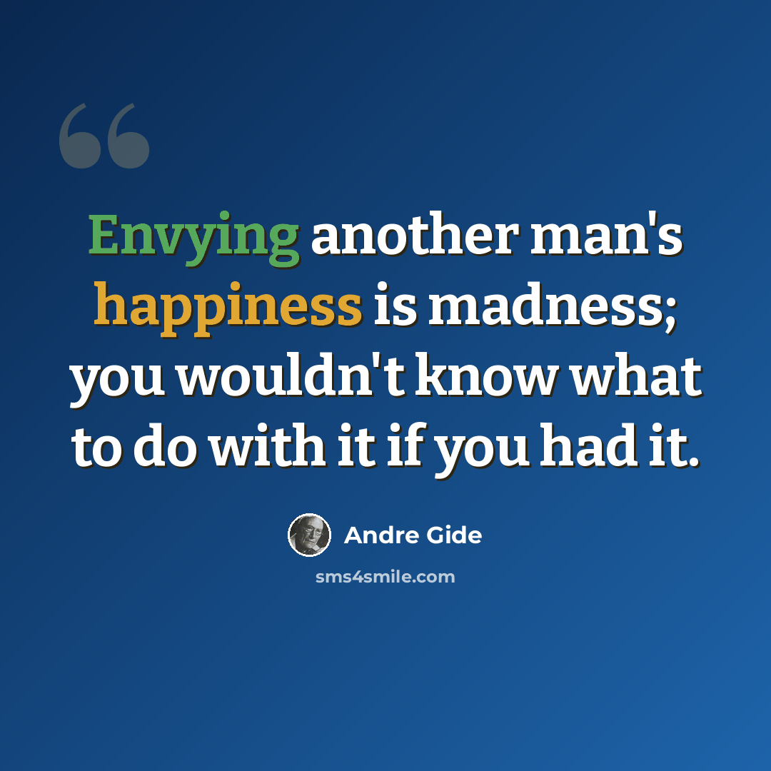 “Envying another man's happiness is madness; you wouldn't know what to do with it if you had it.” quote by Andre Gide