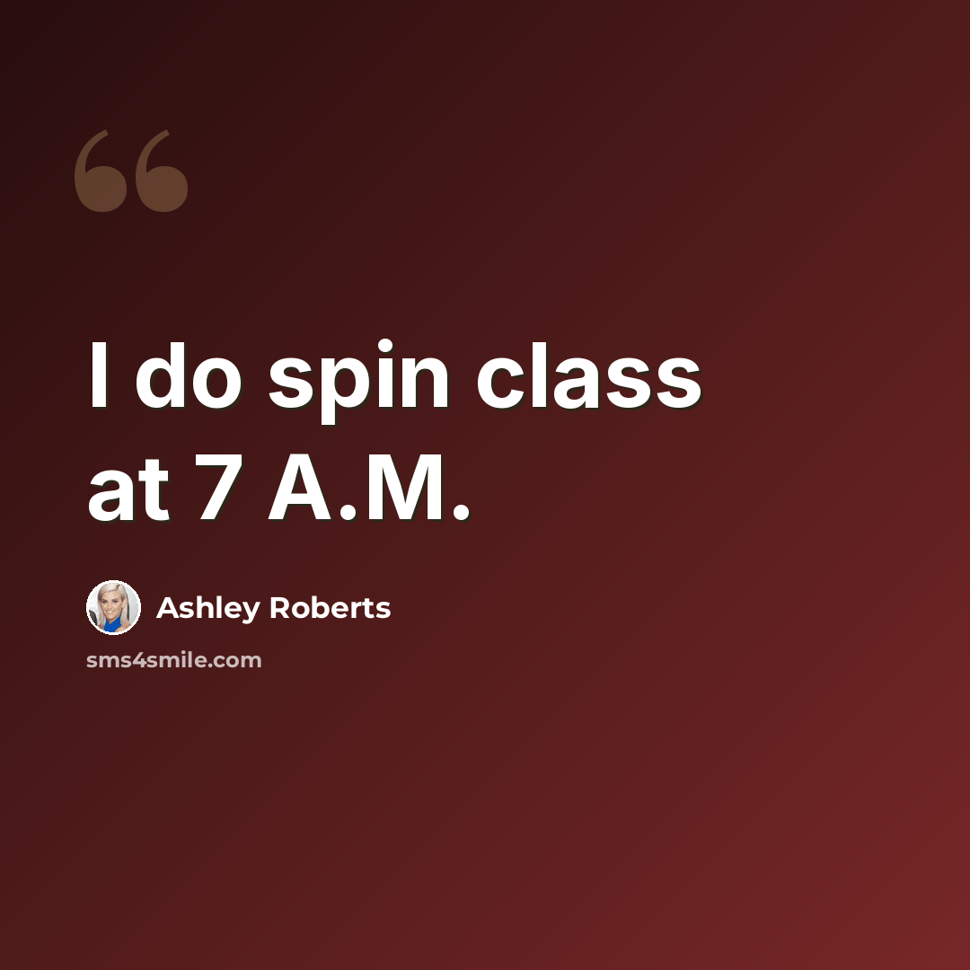 “I do spin class at 7 A.M.” quote by Ashley Roberts