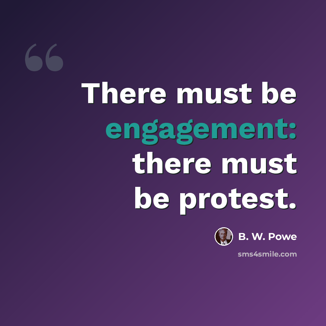 “There must be engagement: there must be protest.” quote by B. W. Powe