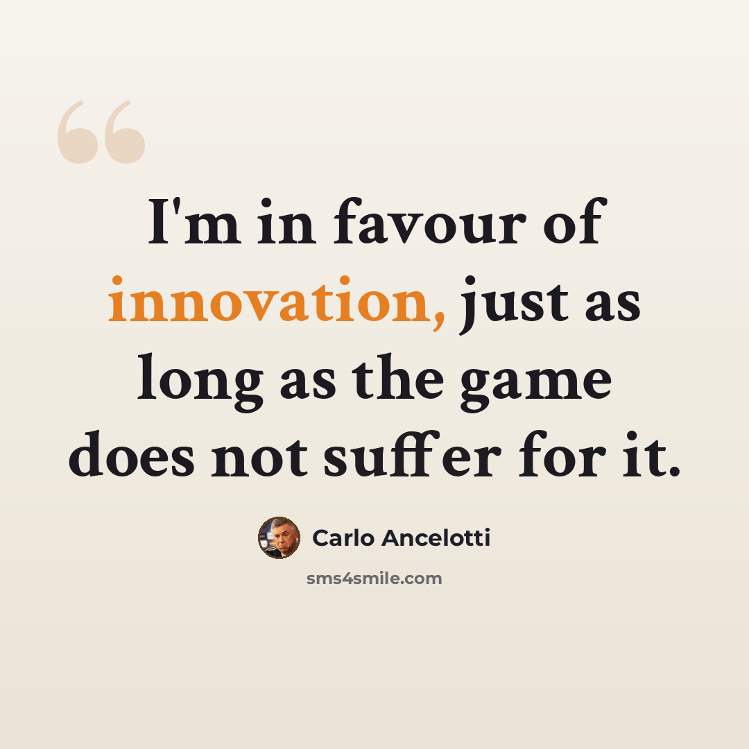 “I'm in favour of innovation, just as long as the game does not suffer for it.” quote by Carlo Ancelotti