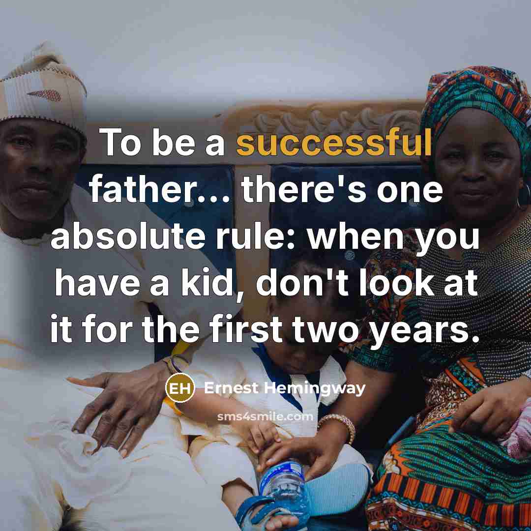 “To be a successful father... there's one absolute rule: when you have a kid, don't look at it for the first two years.” quote by Ernest Hemingway