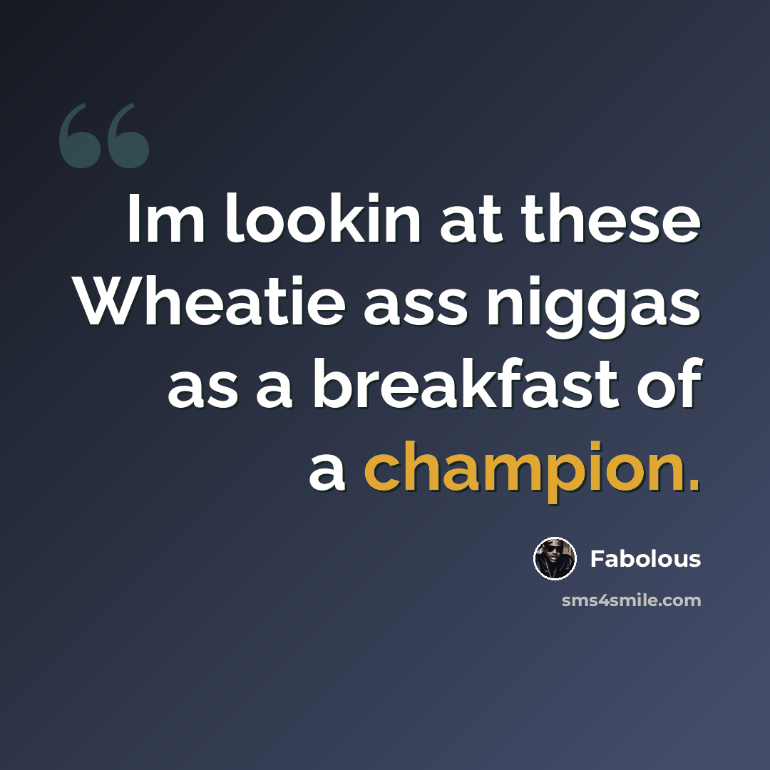 “Im lookin at these Wheatie ass niggas as a breakfast of a champion.” quote by Fabolous