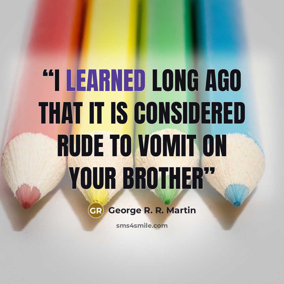 “I learned long ago that it is considered rude to vomit on your brother” quote by George R. R. Martin