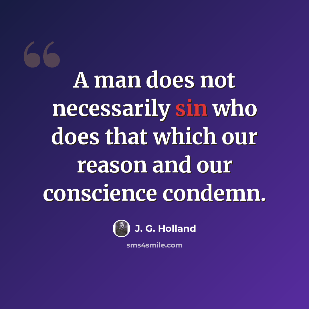 “A man does not necessarily sin who does that which our reason and our conscience condemn.” quote by J. G. Holland
