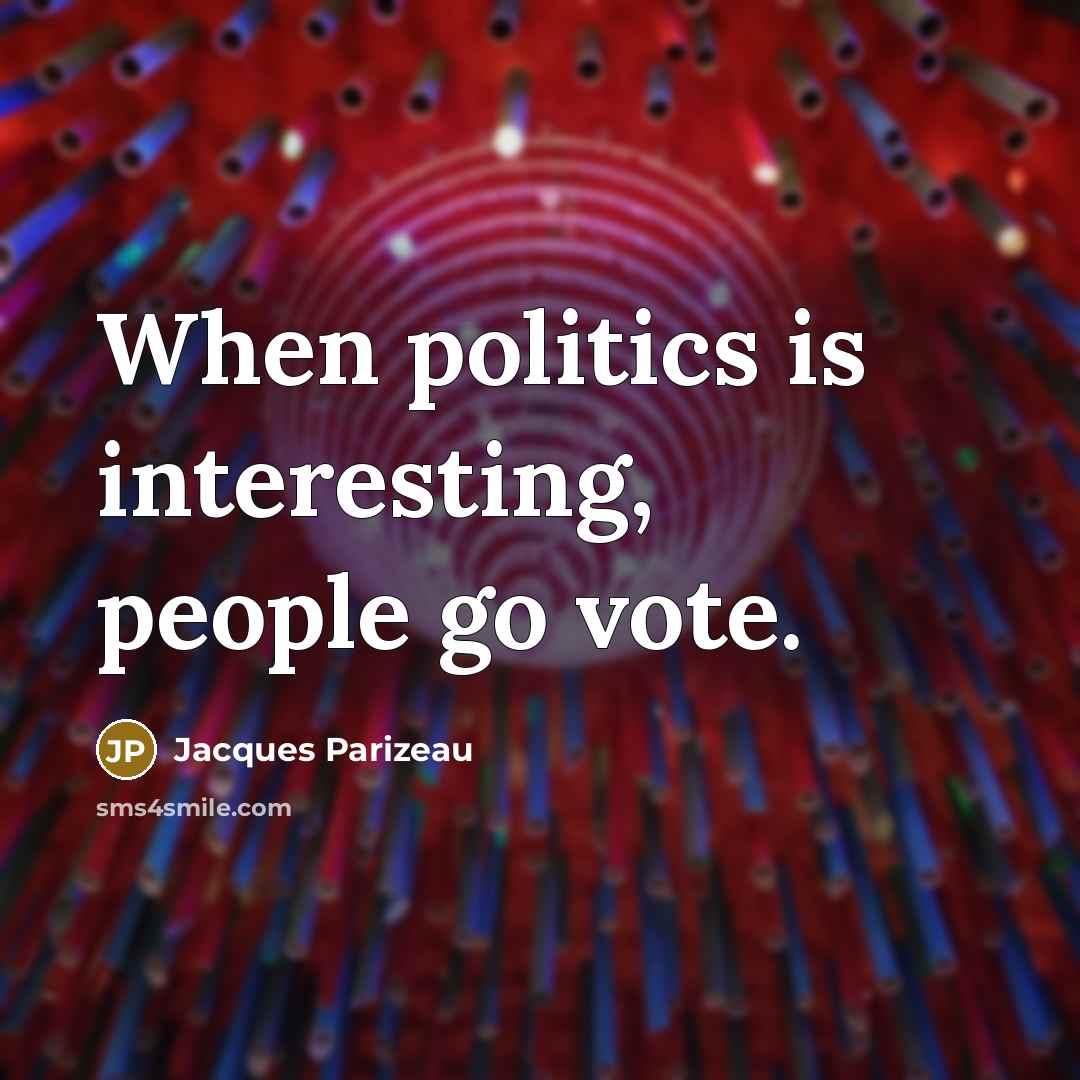 “When politics is interesting, people go vote.” quote by Jacques Parizeau