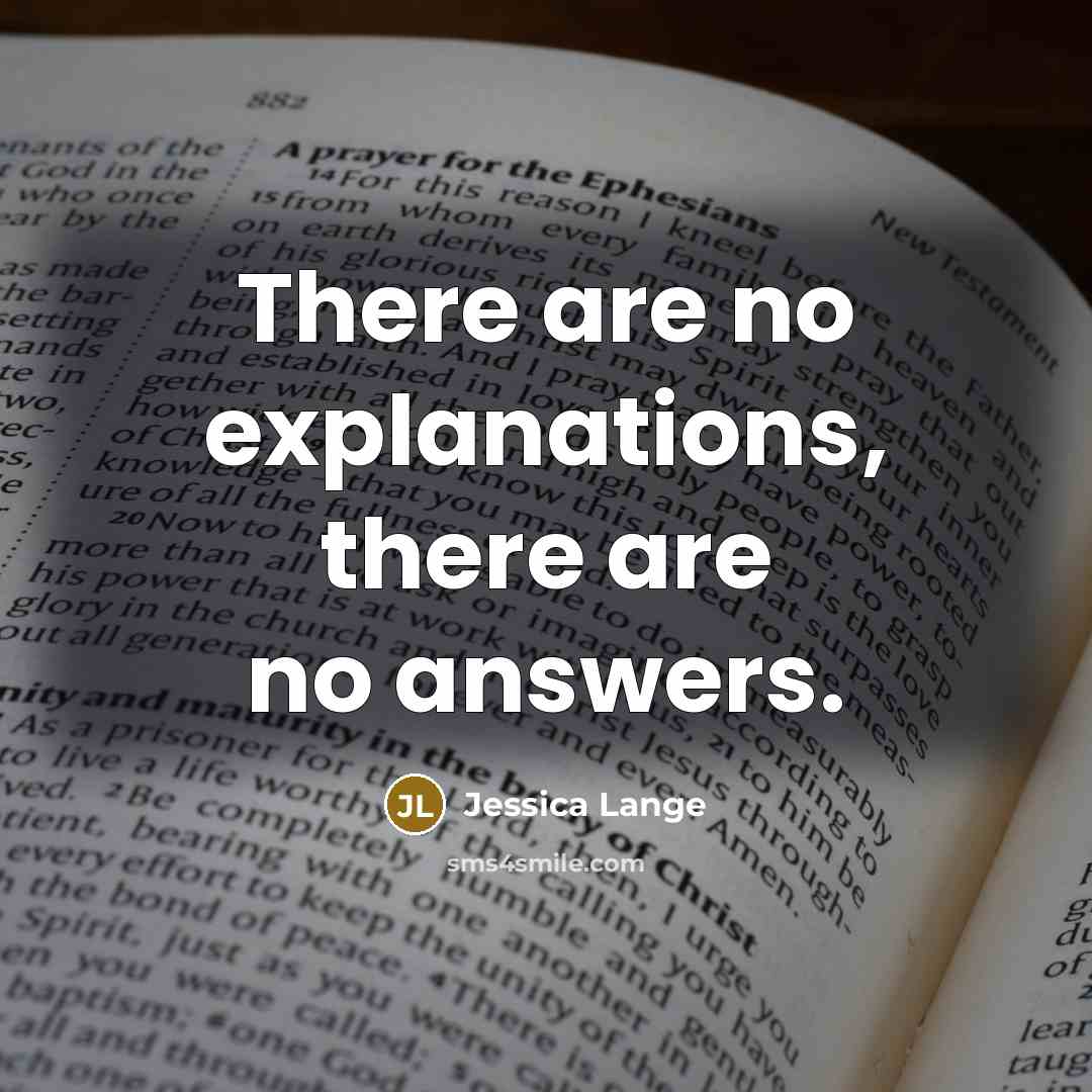 “There are no explanations, there are no answers.” quote by Jessica Lange