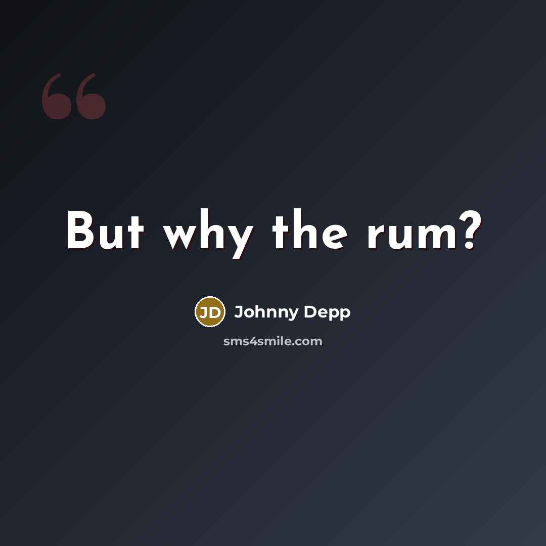 “But why the rum?” quote by Johnny Depp