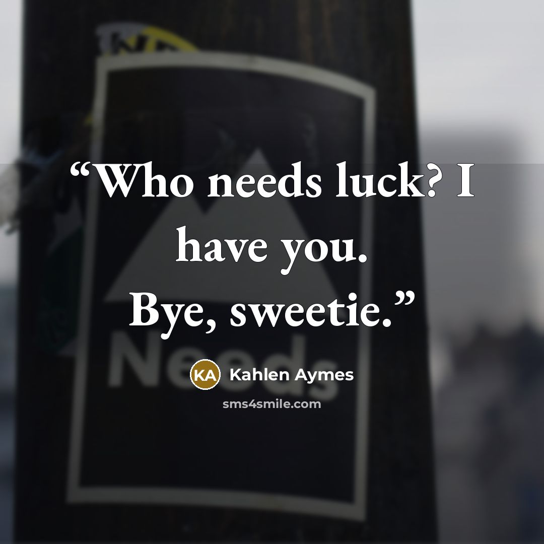 “Who needs luck? I have you. Bye, sweetie.” quote by Kahlen Aymes