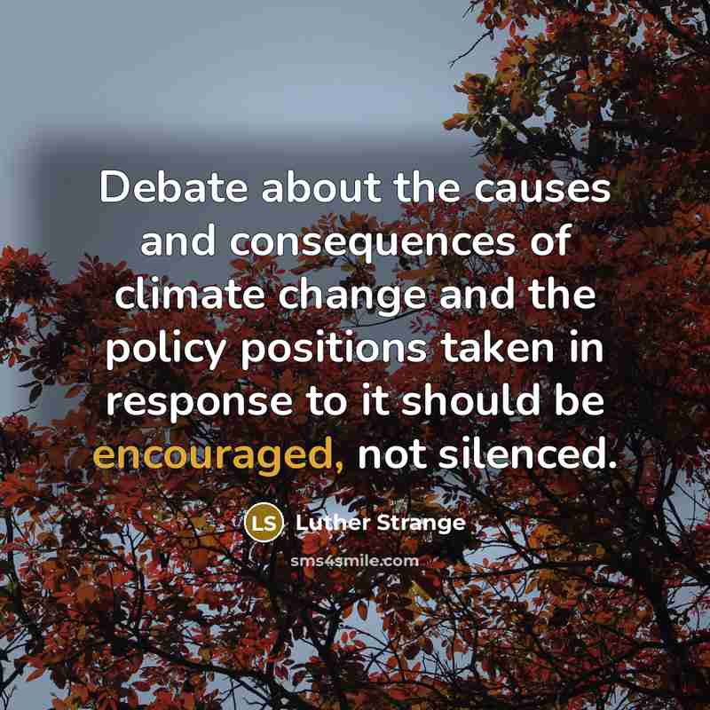 “Debate about the causes and consequences of climate change and the policy positions taken in response to it should be encouraged, not silenced.” quote by Luther Strange