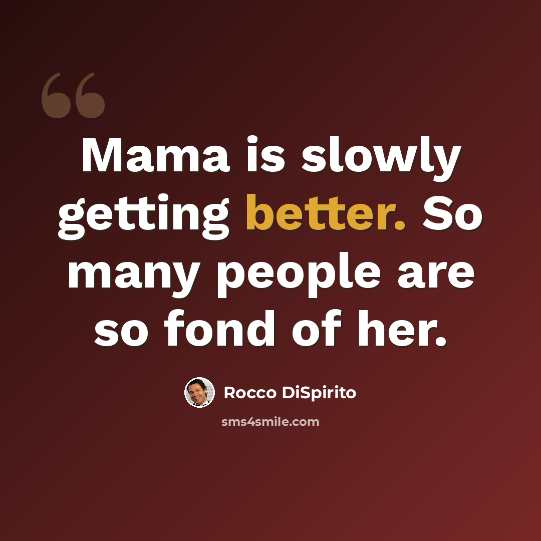 “Mama is slowly getting better. So many people are so fond of her.” quote by Rocco DiSpirito