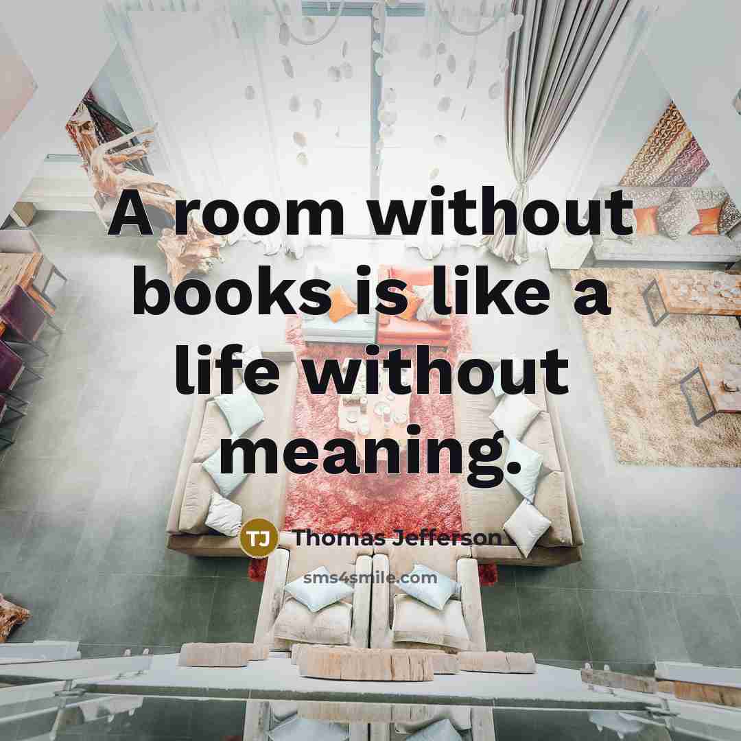 “A room without books is like a life without meaning.” quote by Thomas Jefferson