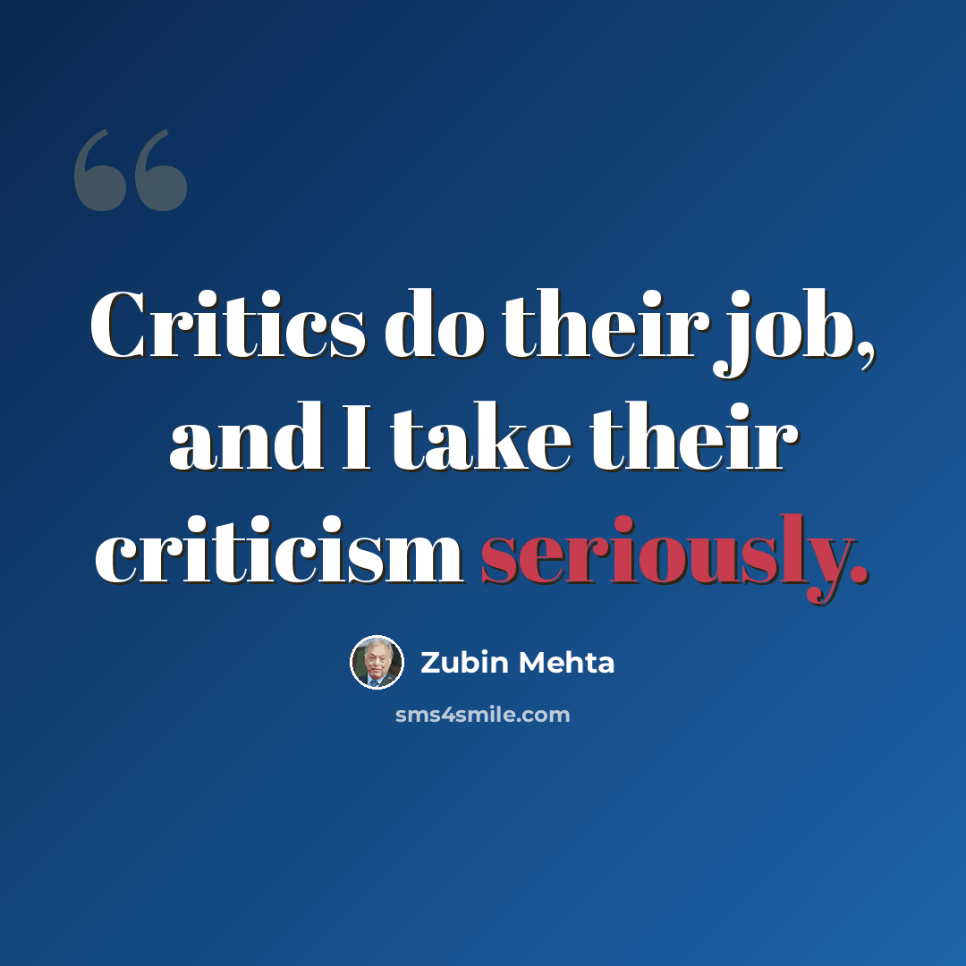 “Critics do their job, and I take their criticism seriously.” quote by Zubin Mehta