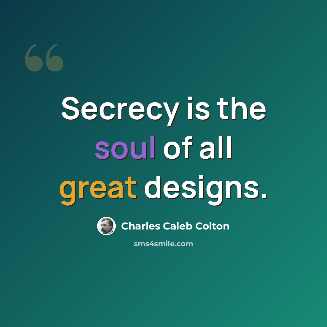 “Secrecy is the soul of all great designs.” quote by Charles Caleb Colton