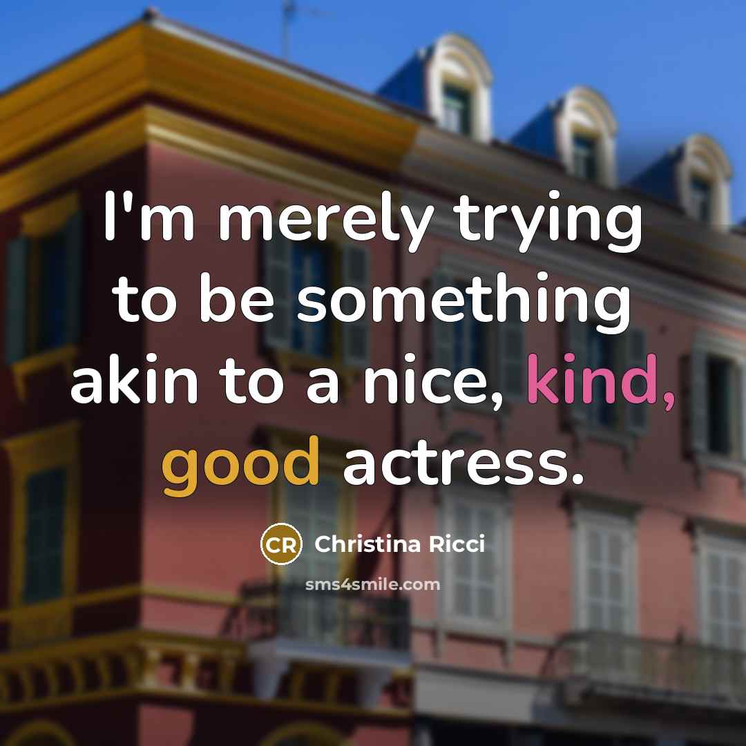 “I'm merely trying to be something akin to a nice, kind, good actress.” quote by Christina Ricci