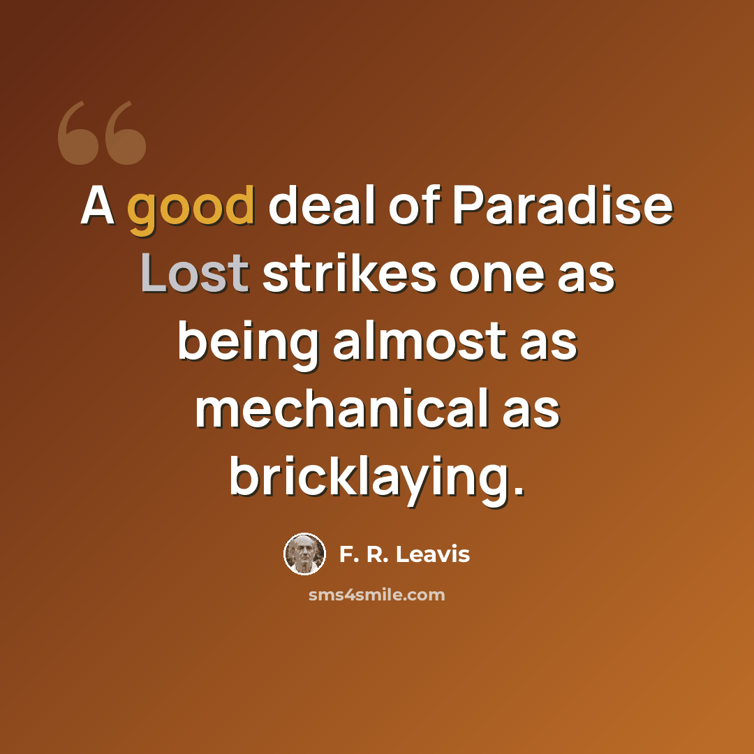 “A good deal of Paradise Lost strikes one as being almost as mechanical as bricklaying.” quote by F. R. Leavis