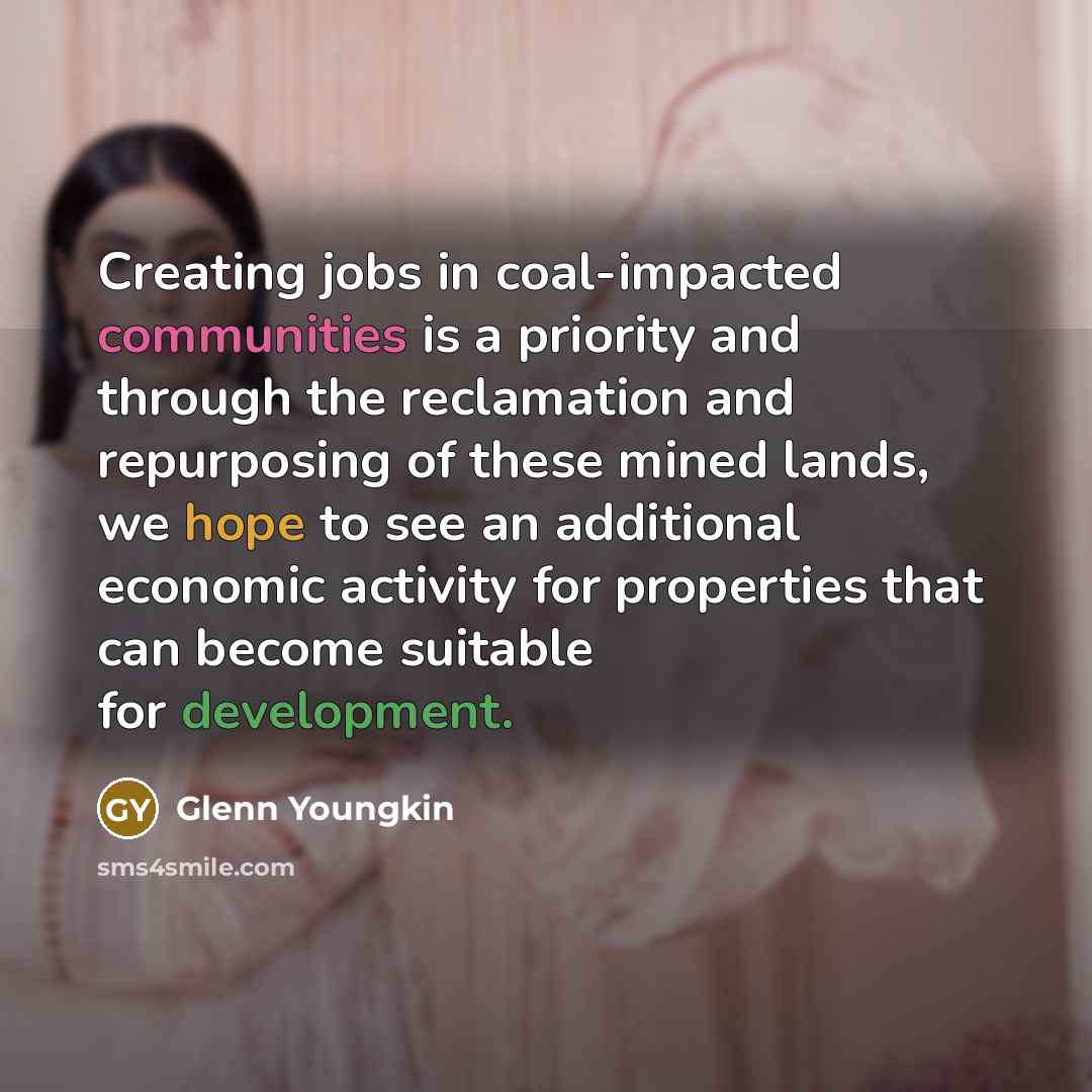 “Creating jobs in coal-impacted communities is a priority and through the reclamation and repurposing of these mined lands, we hope to see an additional economic activity for properties that can become suitable for development.” quote by Glenn Youngkin