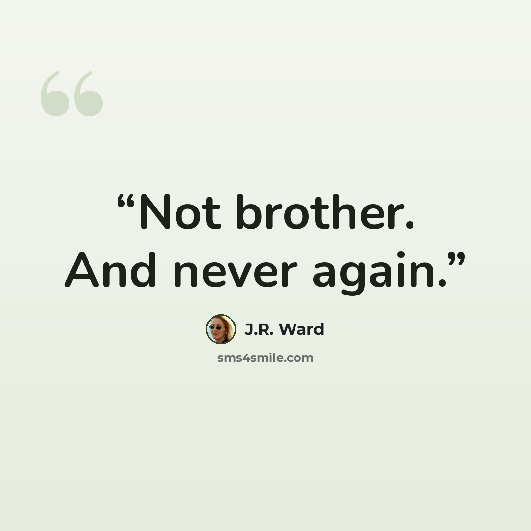 “Not brother. And never again.” quote by J.R. Ward