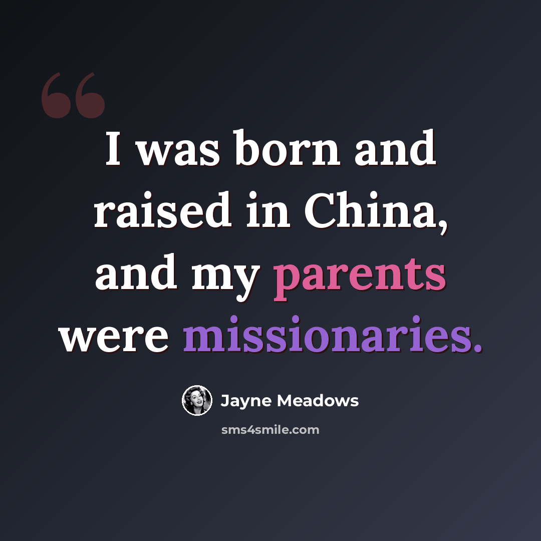 “I was born and raised in China, and my parents were missionaries.” quote by Jayne Meadows
