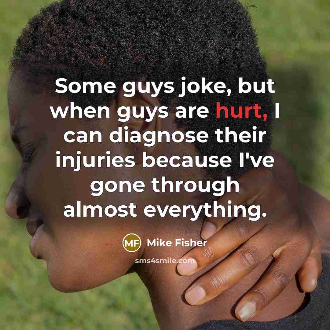 “Some guys joke, but when guys are hurt, I can diagnose their injuries because I've gone through almost everything.” quote by Mike Fisher