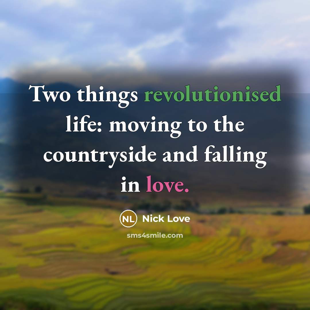 “Two things revolutionised life: moving to the countryside and falling in love.” quote by Nick Love