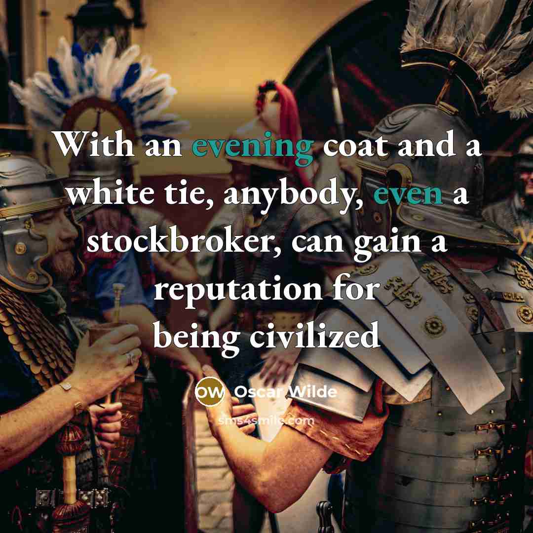“With an evening coat and a white tie, anybody, even a stockbroker, can gain a reputation for being civilized” quote by Oscar Wilde