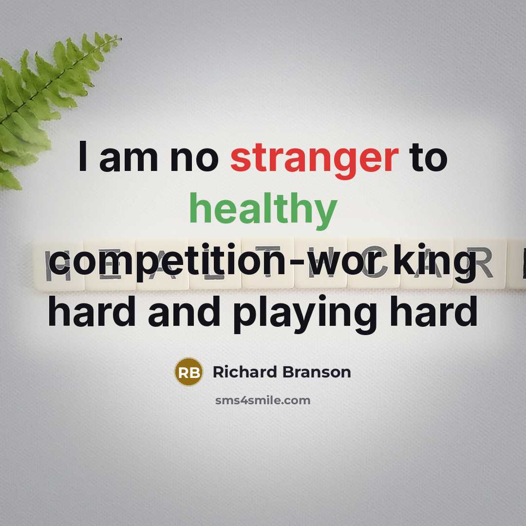 “I am no stranger to healthy competition-wor king hard and playing hard” quote by Richard Branson