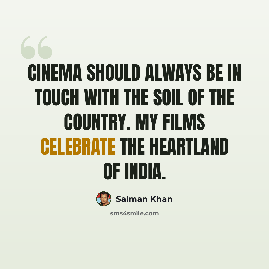 “Cinema should always be in touch with the soil of the country. My films celebrate the heartland of India.” quote by Salman Khan