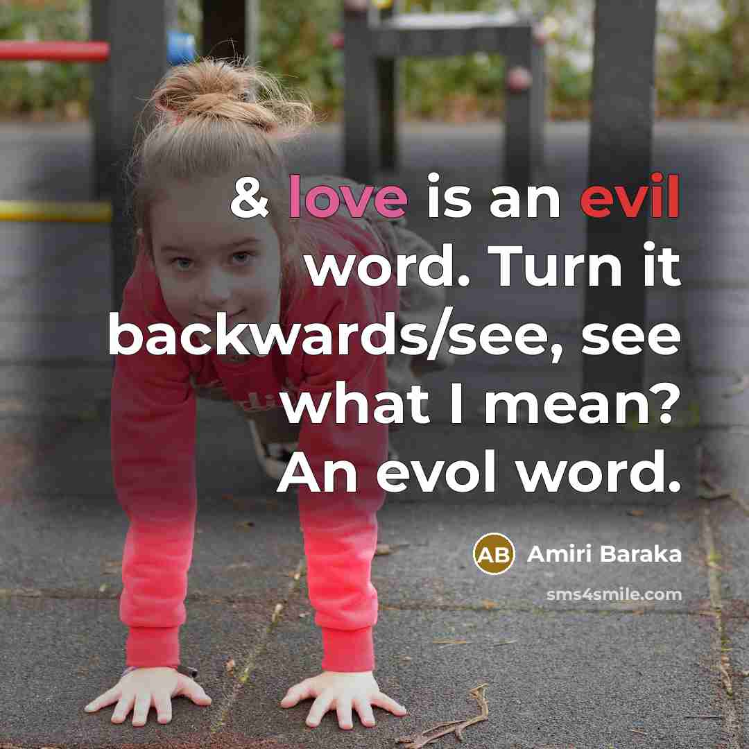 “& love is an evil word. Turn it backwards/see, see what I mean? An evol word.” quote by Amiri Baraka