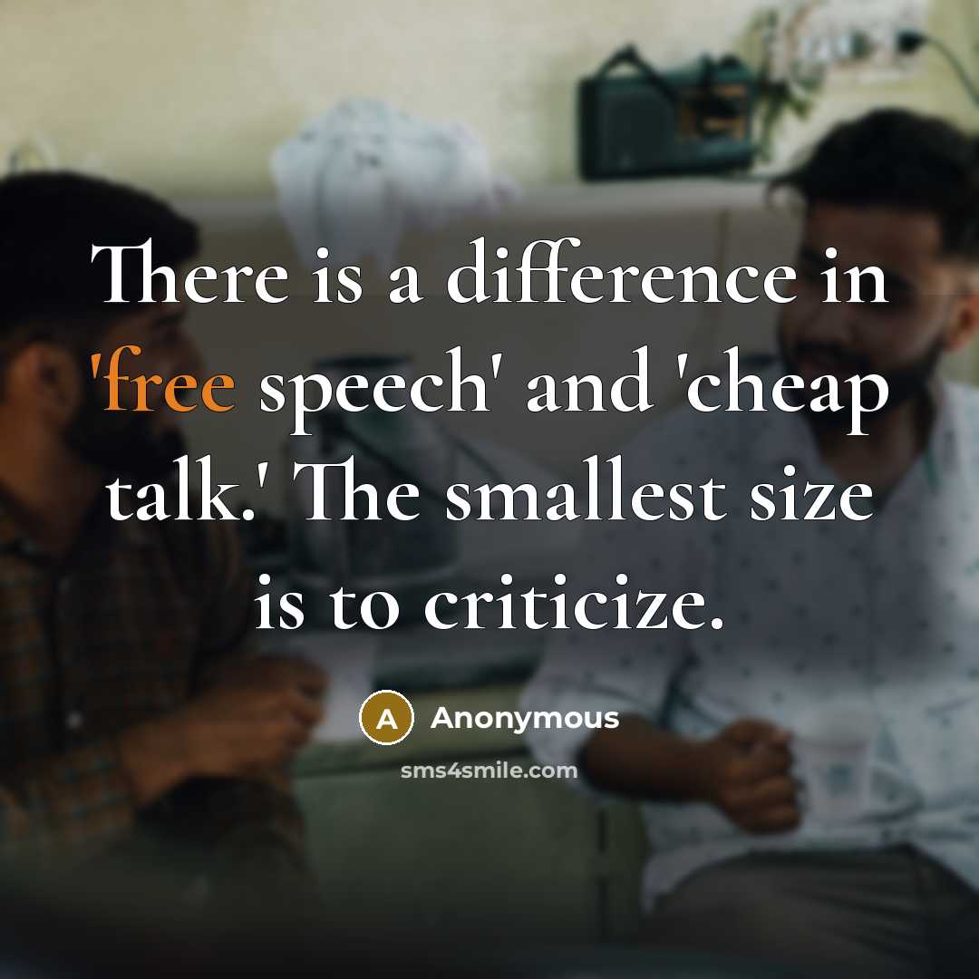 “There is a difference in 'free speech' and 'cheap talk.' The smallest size is to criticize.” quote by Anonymous
