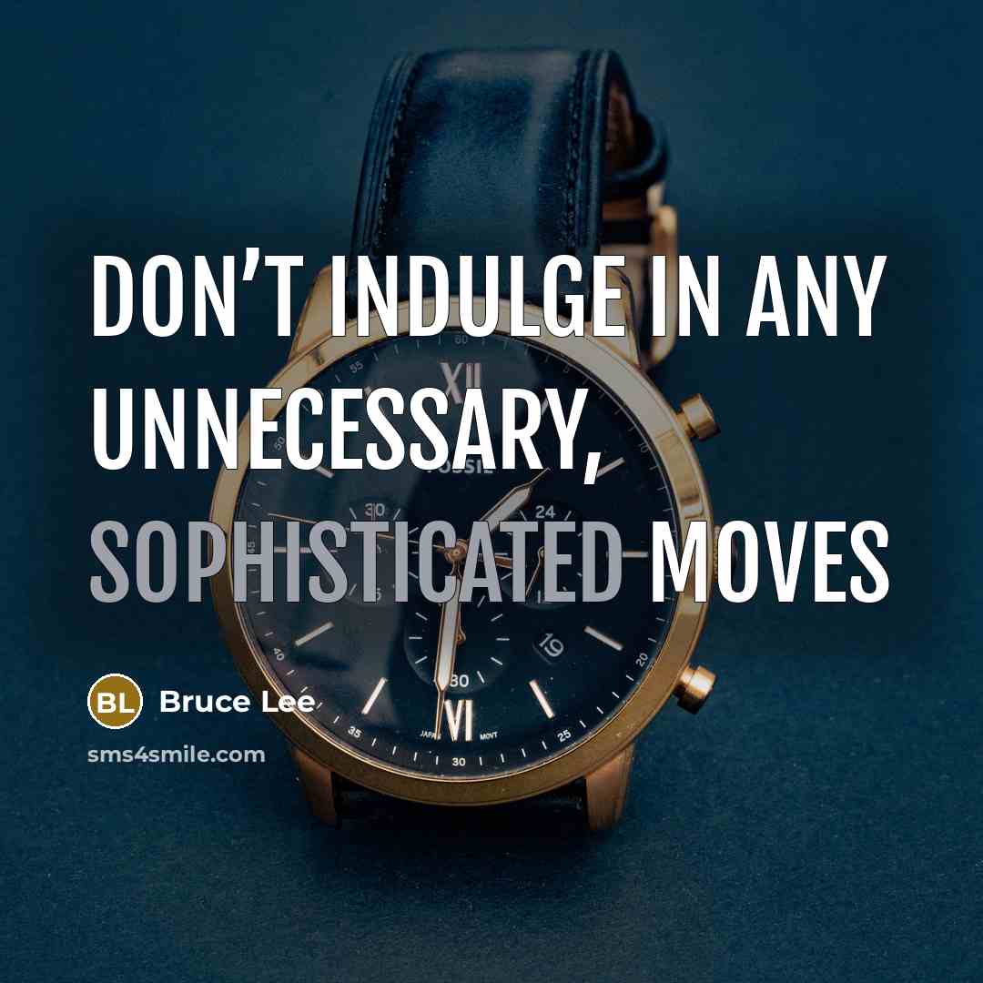 “Don’t indulge in any unnecessary, sophisticated moves” quote by Bruce Lee