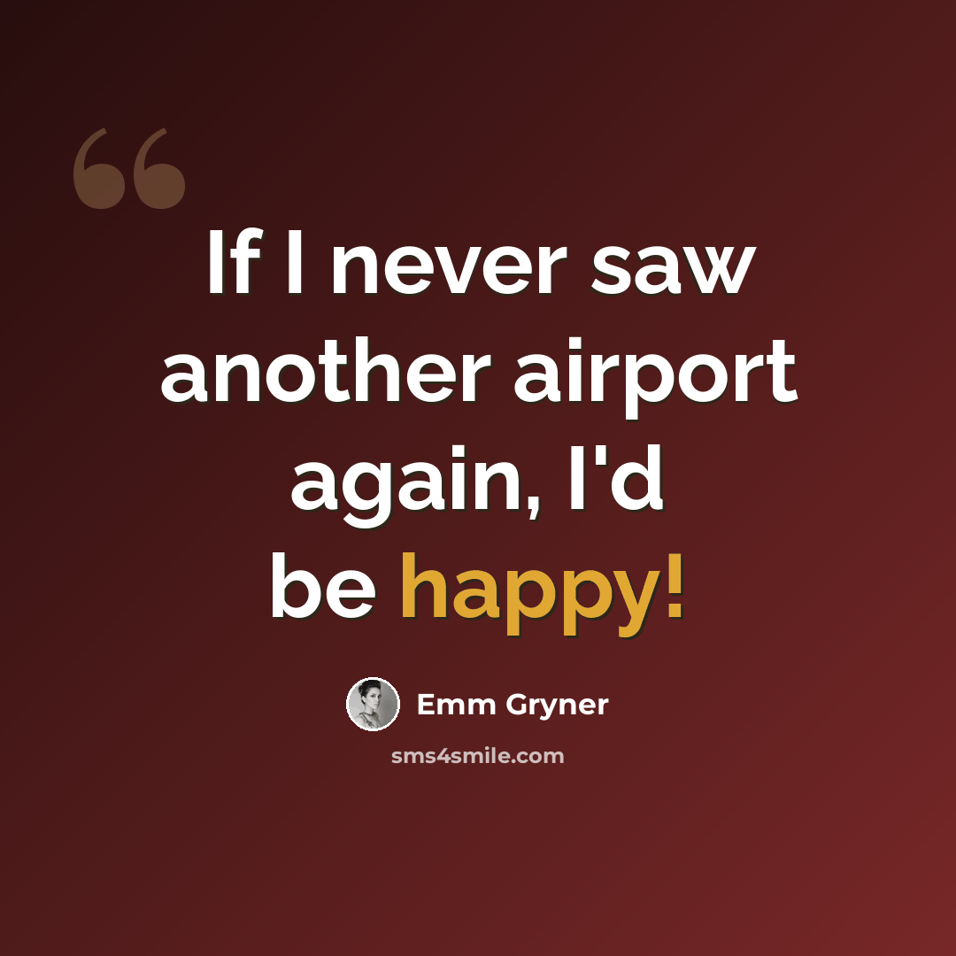 “If I never saw another airport again, I'd be happy!” quote by Emm Gryner