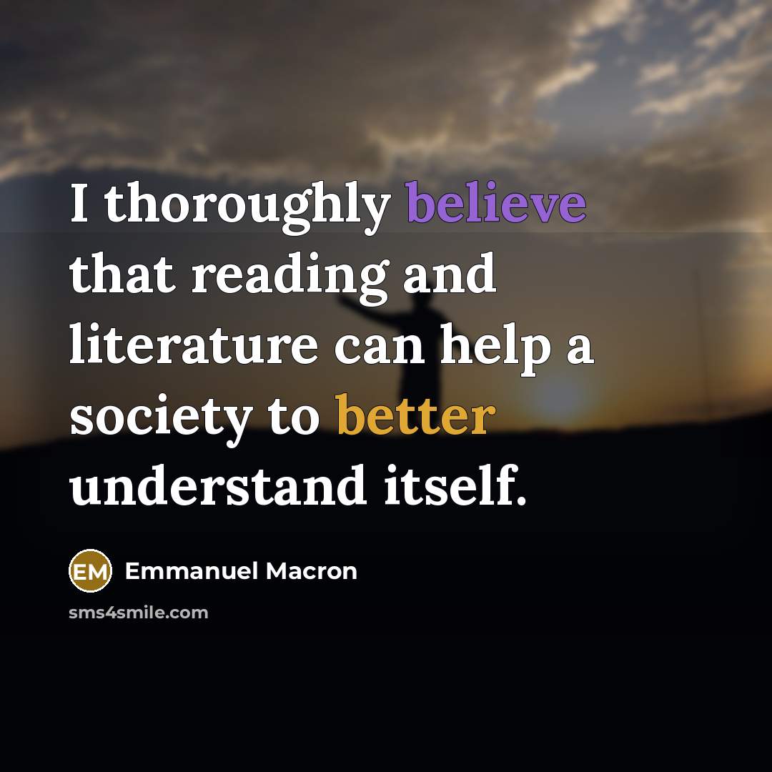 “I thoroughly believe that reading and literature can help a society to better understand itself.” quote by Emmanuel Macron