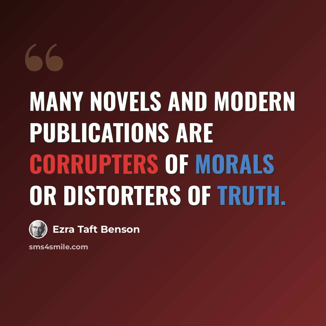 “Many novels and modern publications are corrupters of morals or distorters of truth.” quote by Ezra Taft Benson