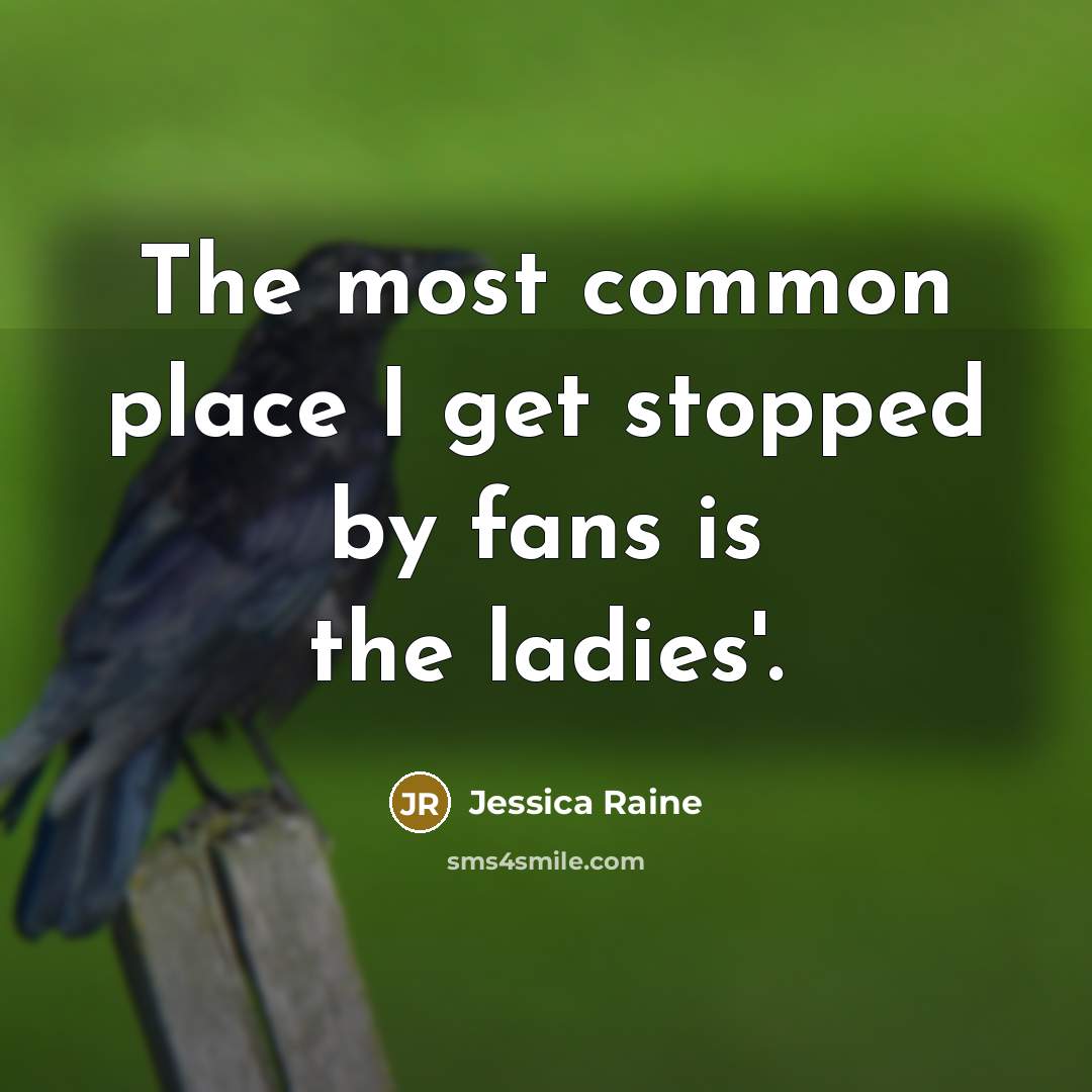 “The most common place I get stopped by fans is the ladies'.” quote by Jessica Raine