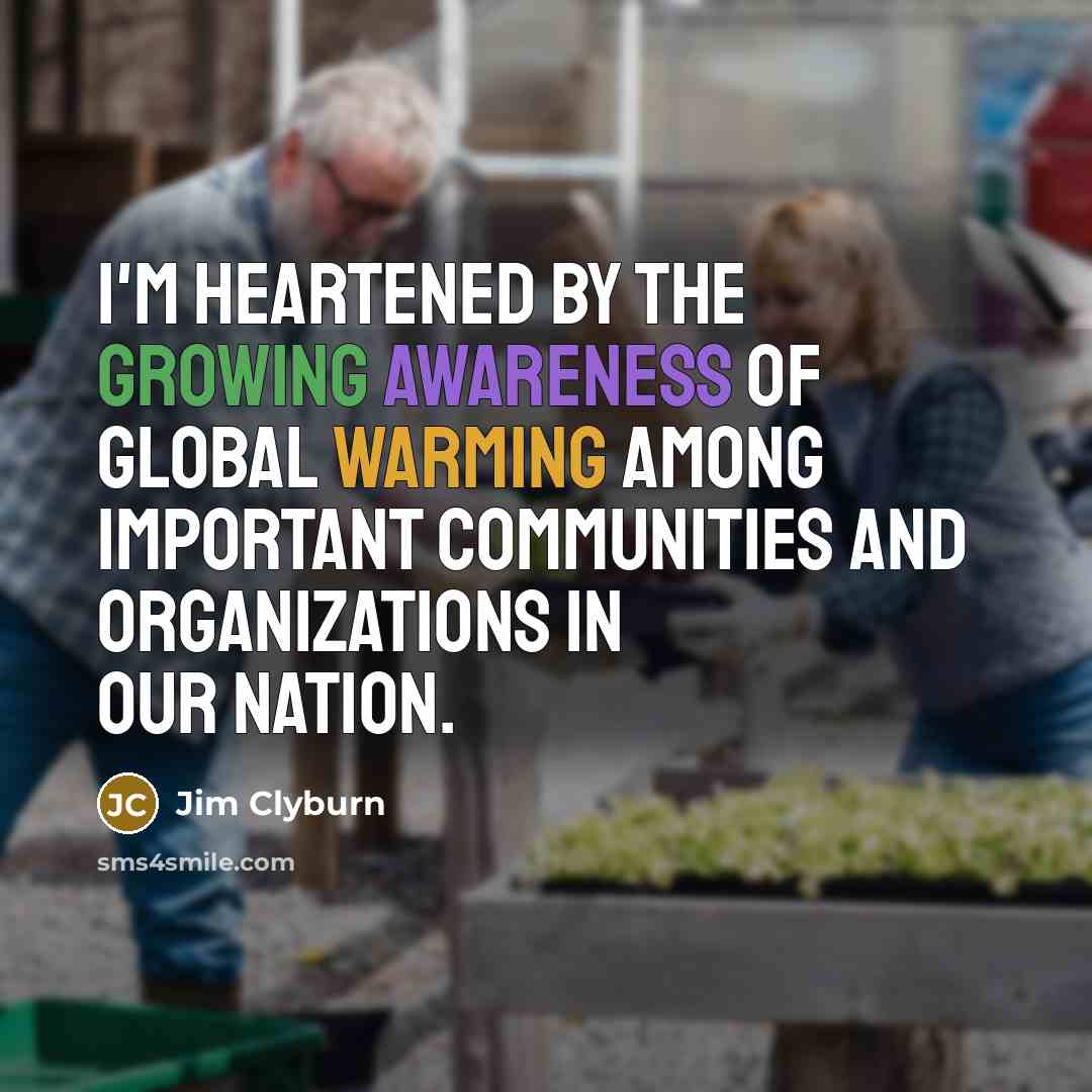 “I'm heartened by the growing awareness of global warming among important communities and organizations in our nation.” quote by Jim Clyburn