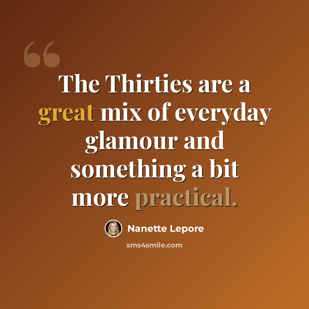 “The Thirties are a great mix of everyday glamour and something a bit more practical.” quote by Nanette Lepore
