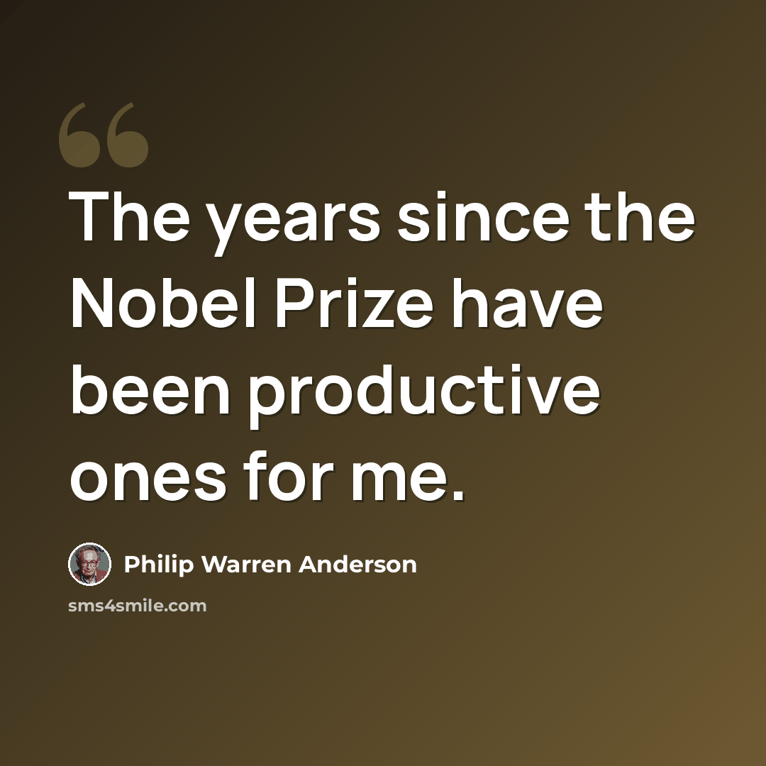 “The years since the Nobel Prize have been productive ones for me.” quote by Philip Warren Anderson