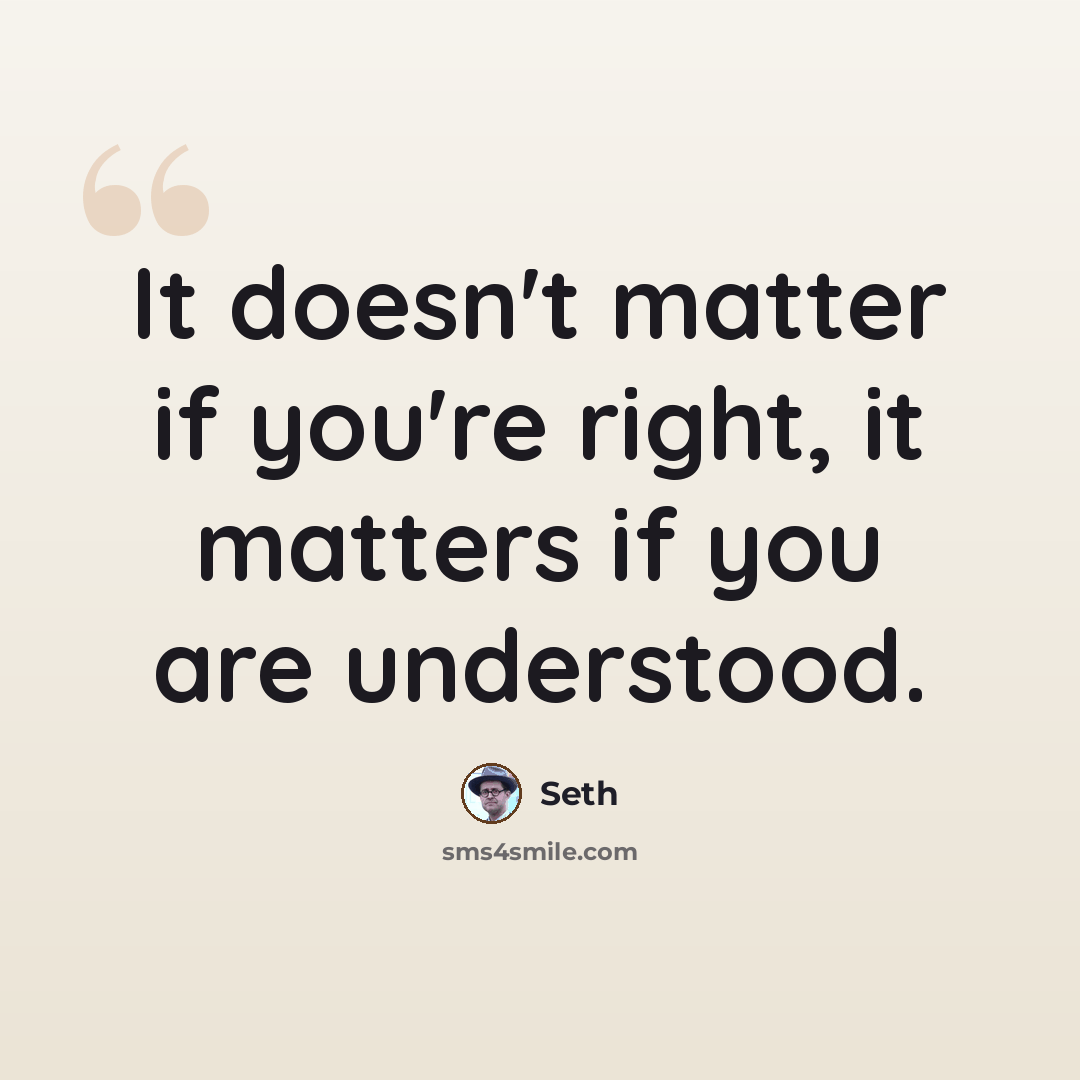 “It doesn't matter if you're right, it matters if you are understood.” quote by Seth