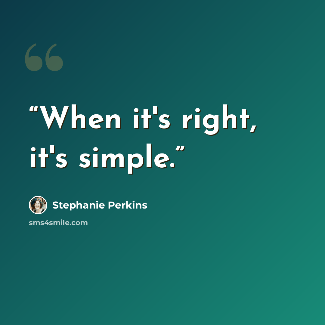 “When it's right, it's simple.” quote by Stephanie Perkins