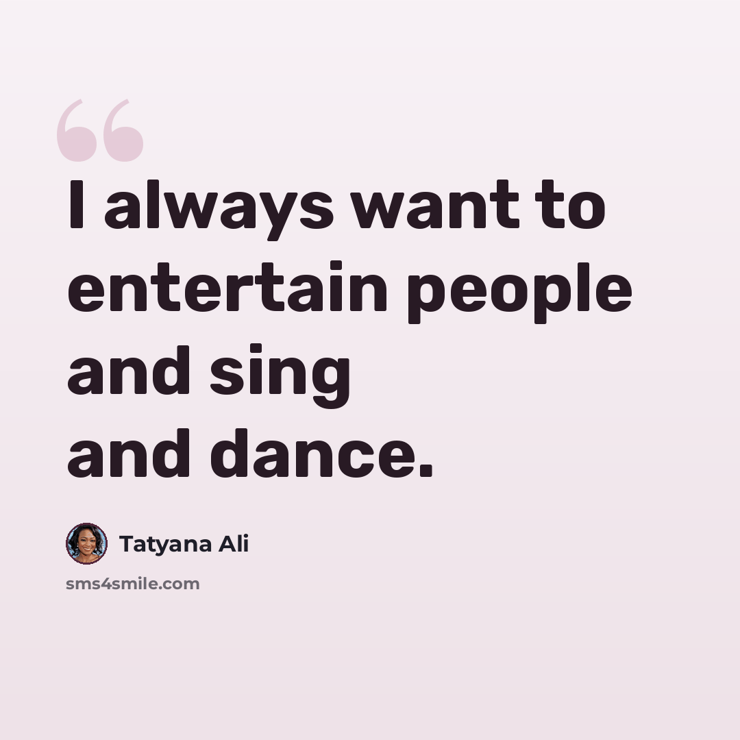 “I always want to entertain people and sing and dance.” quote by Tatyana Ali