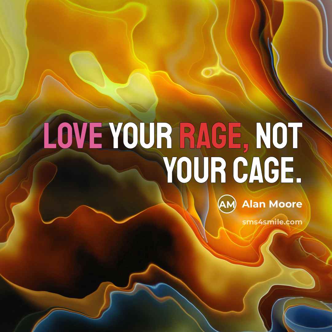 “Love your rage, not your cage.” quote by Alan Moore