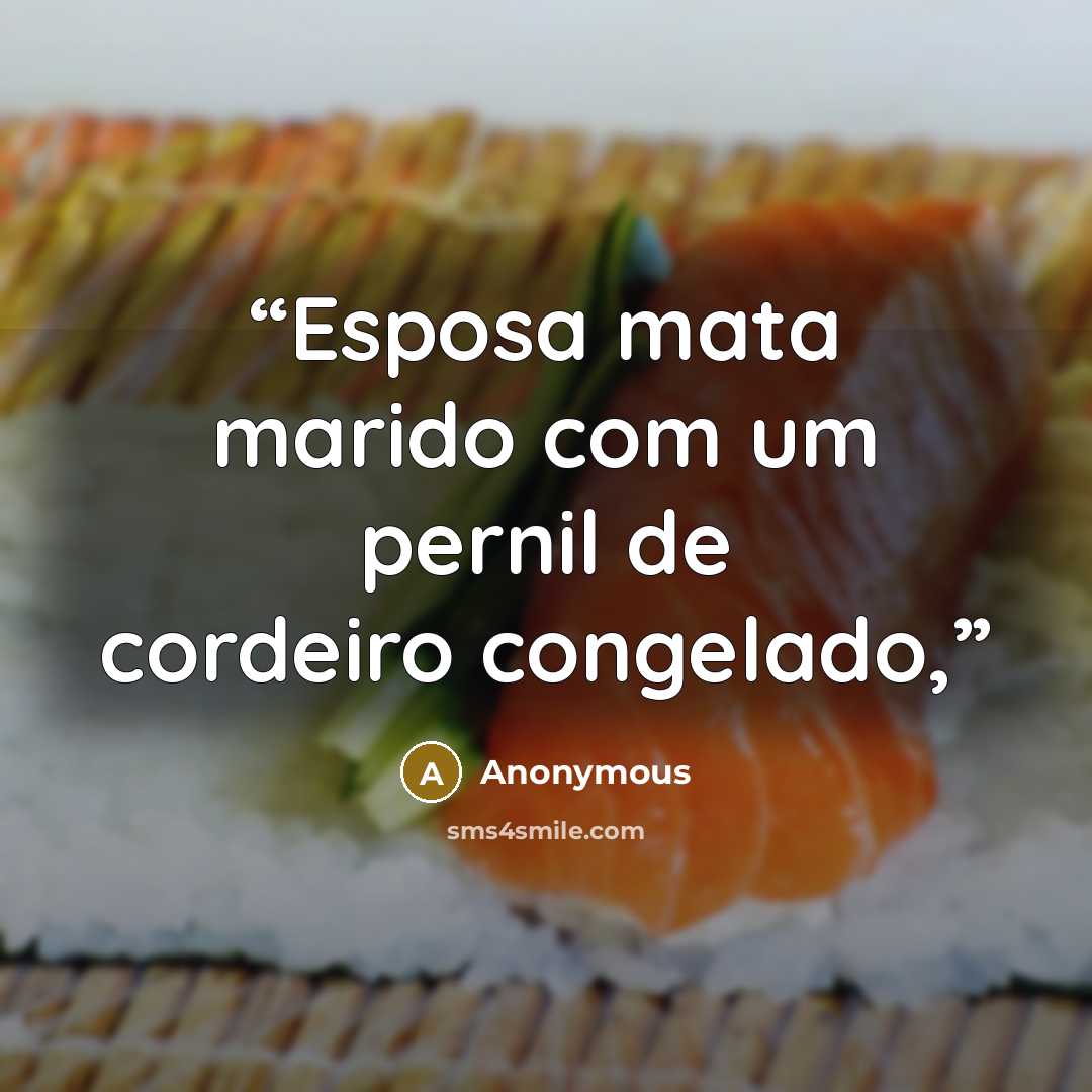 “Esposa mata marido com um pernil de cordeiro congelado,” quote by Anonymous