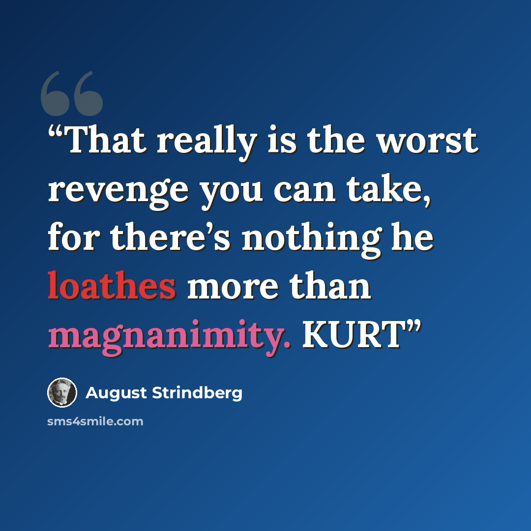 “That really is the worst revenge you can take, for there’s nothing he loathes more than magnanimity. KURT” quote by August Strindberg